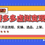 拼多多虚拟变现项目：讲解开店流程-实操-选品-上架-自动发货等
