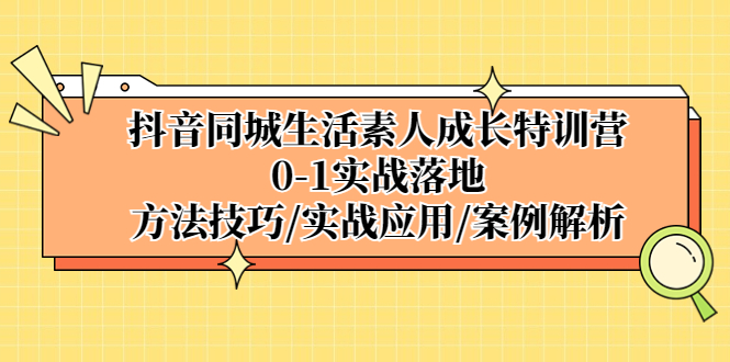 抖音同城生活素人成长加盟站长，0-1实战落地，方法技巧|实战应用|案例解析