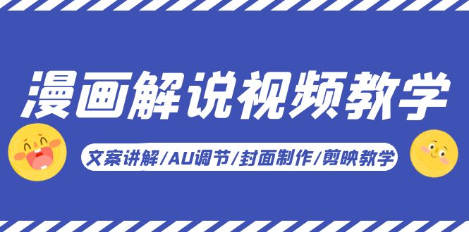 漫画解说-视频教学基础课:文案讲解/AU调节/封面制作/剪映教学!